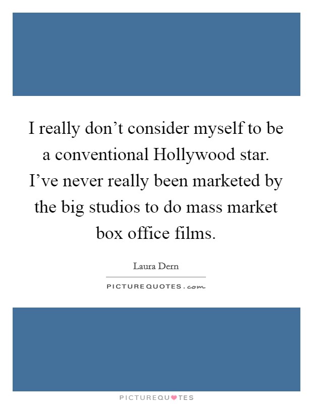 I really don't consider myself to be a conventional Hollywood star. I've never really been marketed by the big studios to do mass market box office films Picture Quote #1