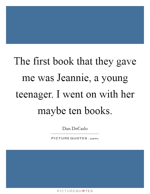 The first book that they gave me was Jeannie, a young teenager. I went on with her maybe ten books Picture Quote #1
