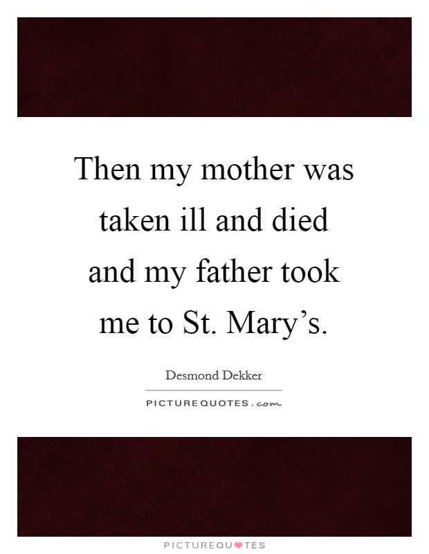 Then my mother was taken ill and died and my father took me to St. Mary's Picture Quote #1