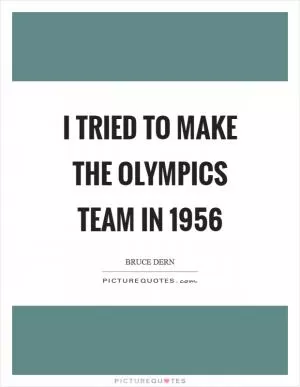 I tried to make the Olympics team in 1956 Picture Quote #1