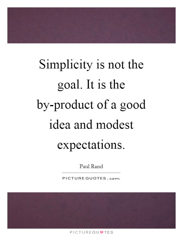 Simplicity is not the goal. It is the by-product of a good idea and modest expectations Picture Quote #1