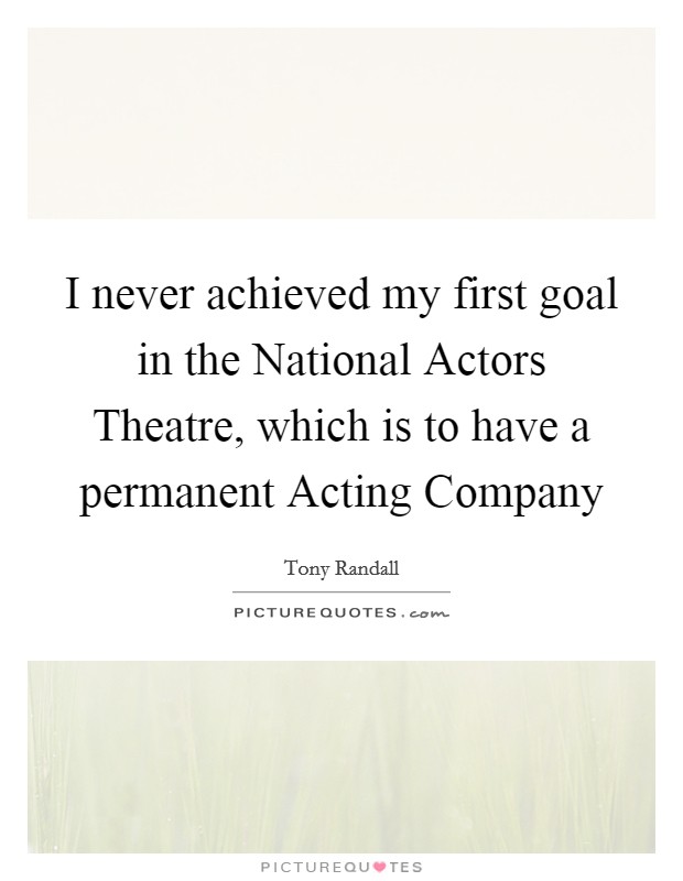 I never achieved my first goal in the National Actors Theatre, which is to have a permanent Acting Company Picture Quote #1
