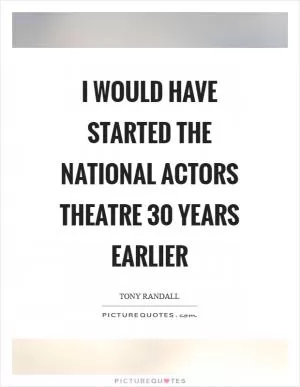 I would have started the National Actors Theatre 30 years earlier Picture Quote #1