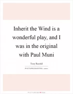 Inherit the Wind is a wonderful play, and I was in the original with Paul Muni Picture Quote #1