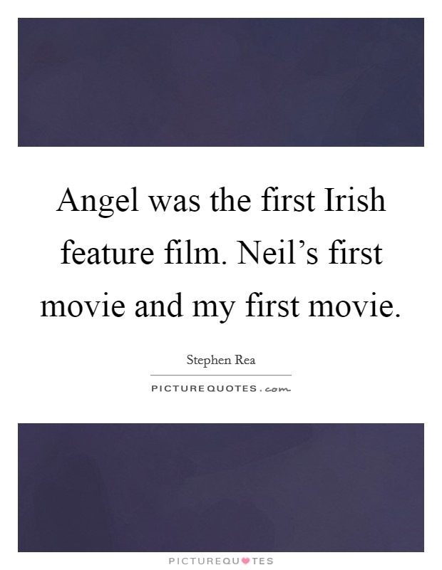 Angel was the first Irish feature film. Neil's first movie and my first movie Picture Quote #1