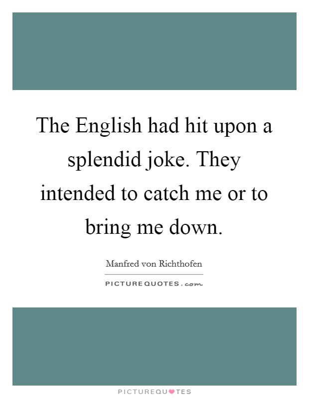The English had hit upon a splendid joke. They intended to catch me or to bring me down Picture Quote #1