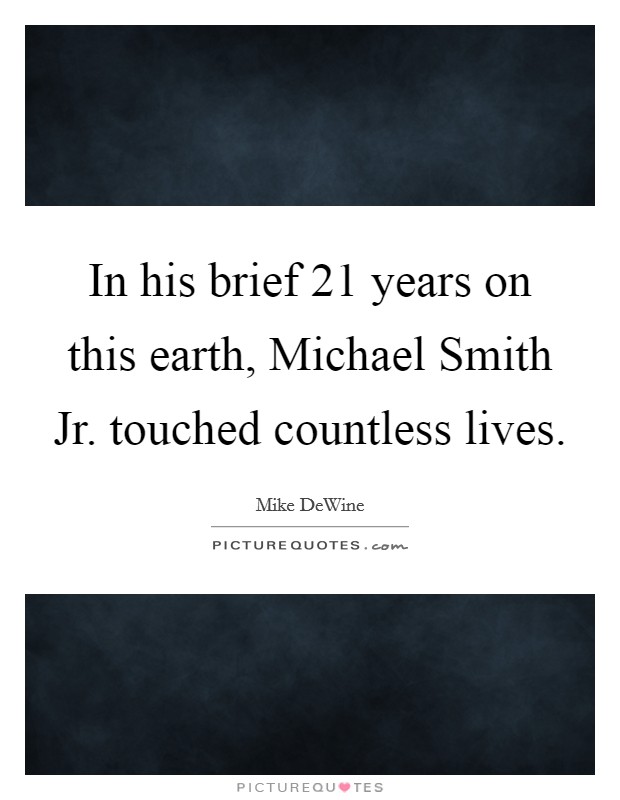 In his brief 21 years on this earth, Michael Smith Jr. touched countless lives Picture Quote #1