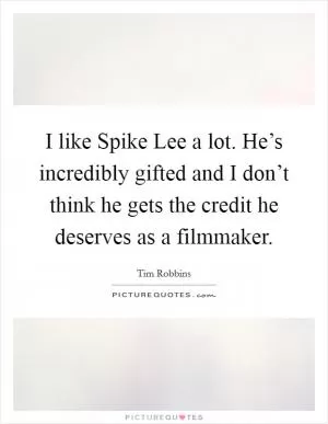 I like Spike Lee a lot. He’s incredibly gifted and I don’t think he gets the credit he deserves as a filmmaker Picture Quote #1