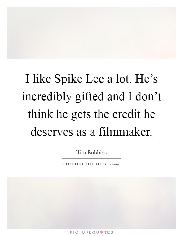 I like Spike Lee a lot. He's incredibly gifted and I don't think he gets the credit he deserves as a filmmaker Picture Quote #1