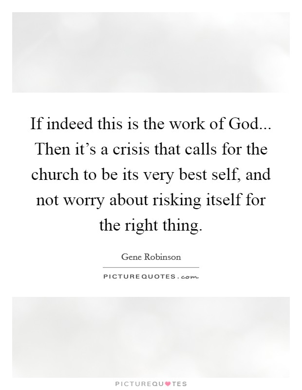 If indeed this is the work of God... Then it's a crisis that calls for the church to be its very best self, and not worry about risking itself for the right thing Picture Quote #1