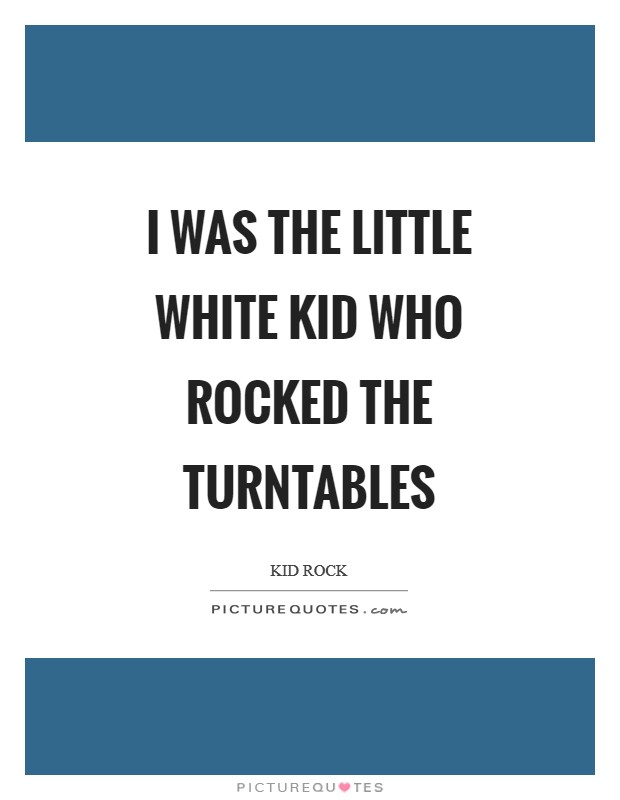 I was the little white kid who rocked the turntables Picture Quote #1