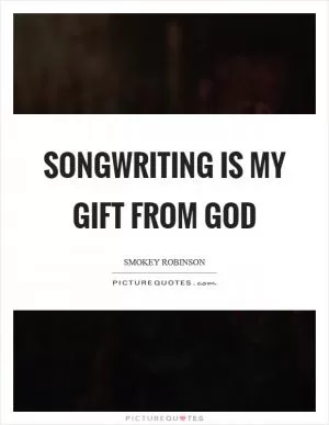 Songwriting is my gift from God Picture Quote #1