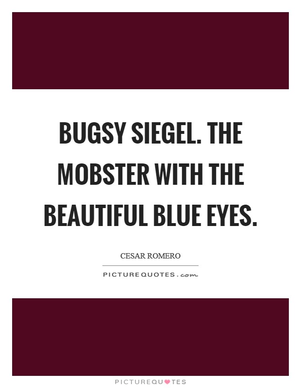 Bugsy Siegel. The mobster with the beautiful blue eyes Picture Quote #1
