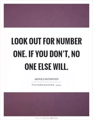 Look out for Number One. If you don’t, no one else will Picture Quote #1