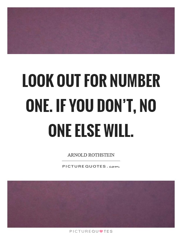 Look out for Number One. If you don't, no one else will Picture Quote #1