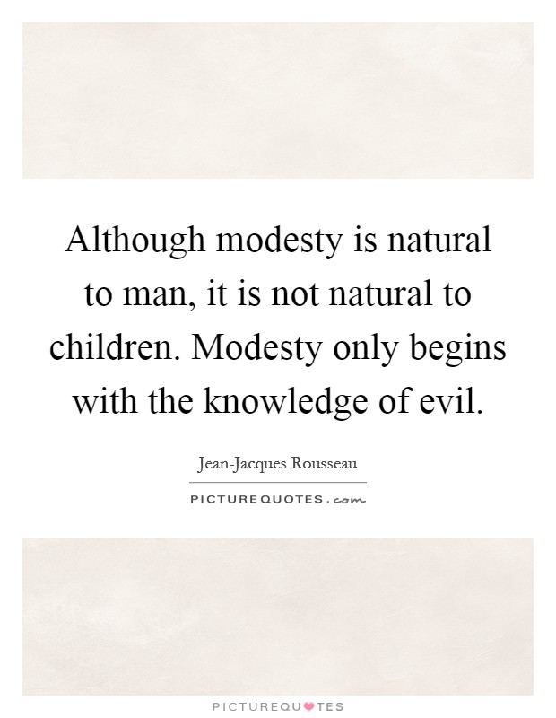Although modesty is natural to man, it is not natural to children. Modesty only begins with the knowledge of evil Picture Quote #1