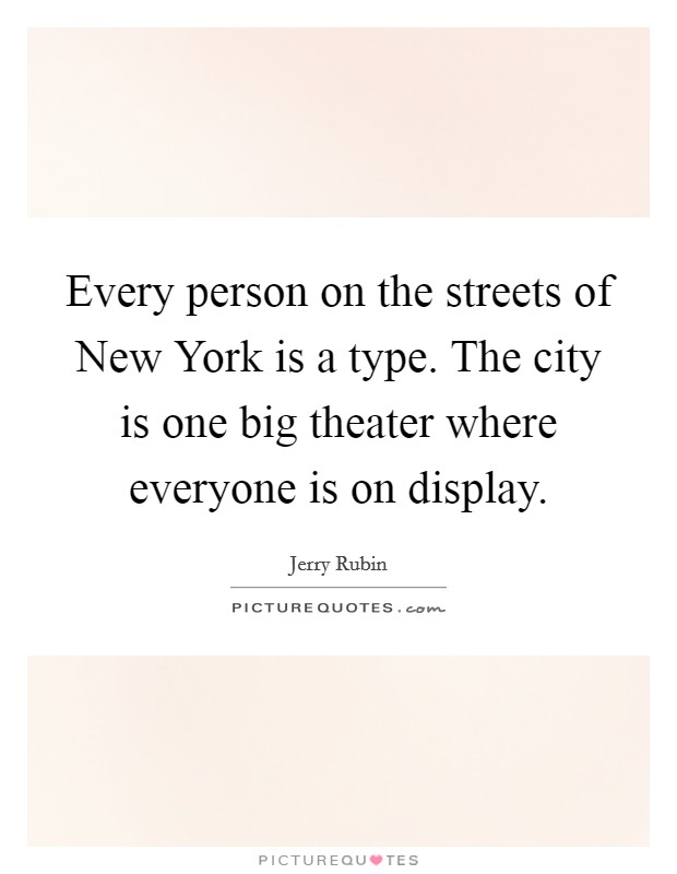 Every person on the streets of New York is a type. The city is one big theater where everyone is on display Picture Quote #1