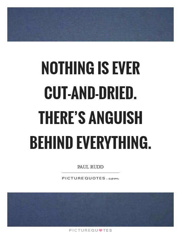 Nothing is ever cut-and-dried. There's anguish behind everything Picture Quote #1