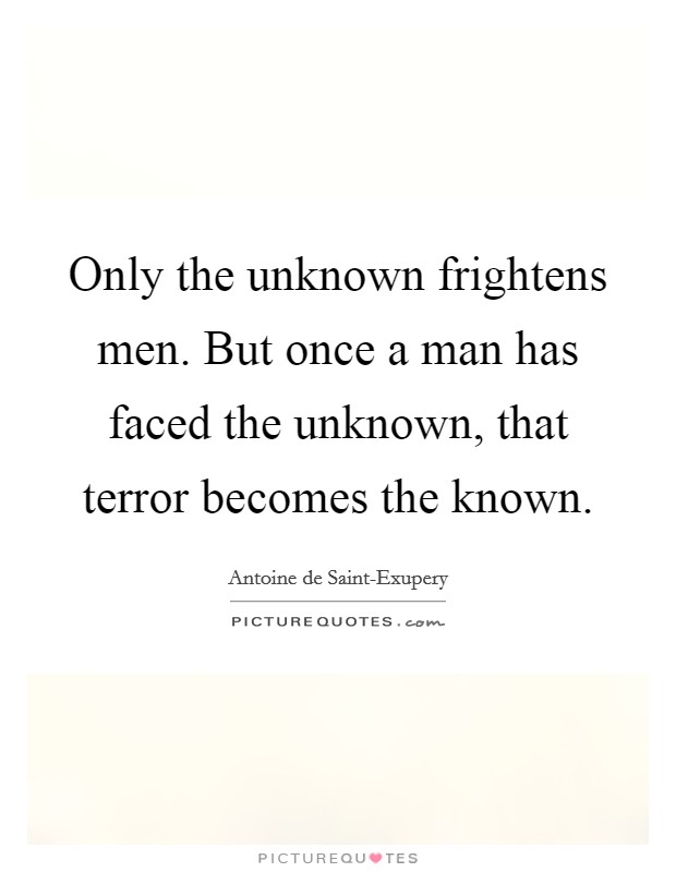 Only the unknown frightens men. But once a man has faced the unknown, that terror becomes the known Picture Quote #1