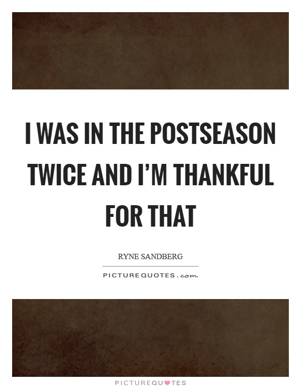 I was in the postseason twice and I'm thankful for that Picture Quote #1