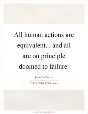 All human actions are equivalent... and all are on principle doomed to failure Picture Quote #1