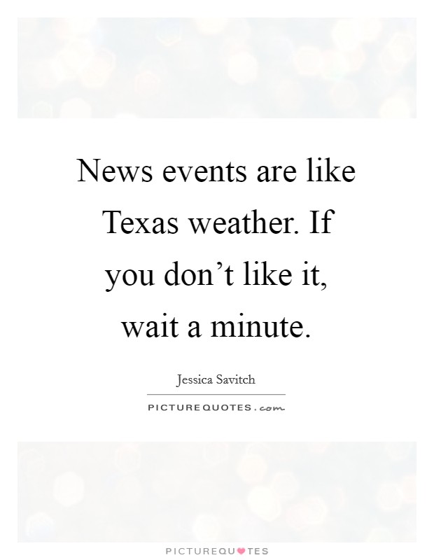 News events are like Texas weather. If you don't like it, wait a minute Picture Quote #1