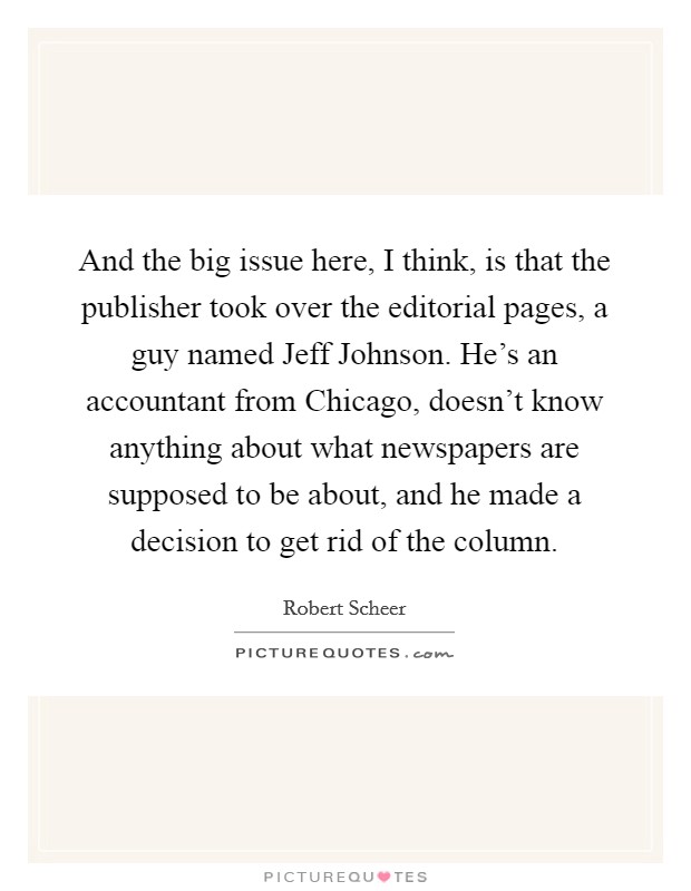 And the big issue here, I think, is that the publisher took over the editorial pages, a guy named Jeff Johnson. He's an accountant from Chicago, doesn't know anything about what newspapers are supposed to be about, and he made a decision to get rid of the column Picture Quote #1