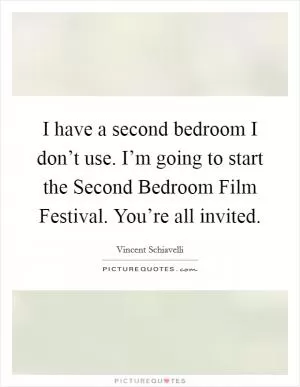 I have a second bedroom I don’t use. I’m going to start the Second Bedroom Film Festival. You’re all invited Picture Quote #1