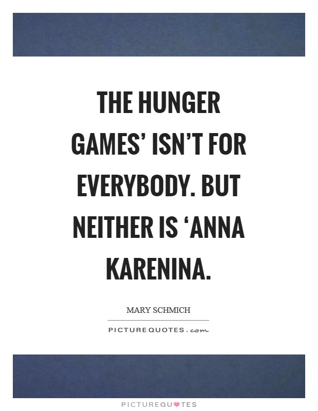 The Hunger Games' isn't for everybody. But neither is ‘Anna Karenina Picture Quote #1