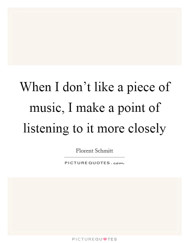 When I don't like a piece of music, I make a point of listening to it more closely Picture Quote #1