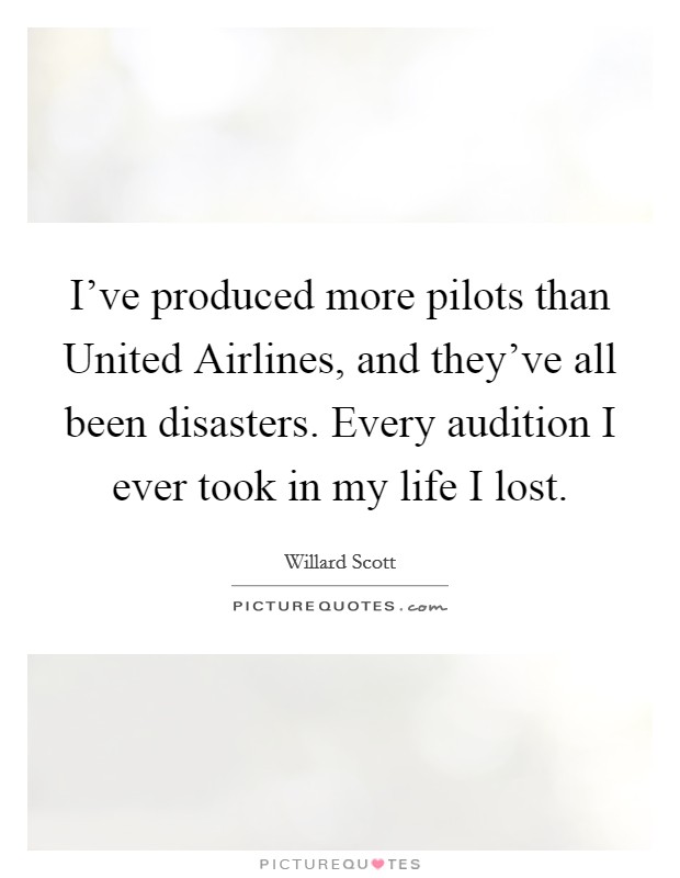 I've produced more pilots than United Airlines, and they've all been disasters. Every audition I ever took in my life I lost Picture Quote #1