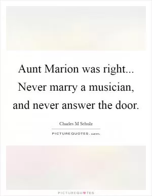 Aunt Marion was right... Never marry a musician, and never answer the door Picture Quote #1