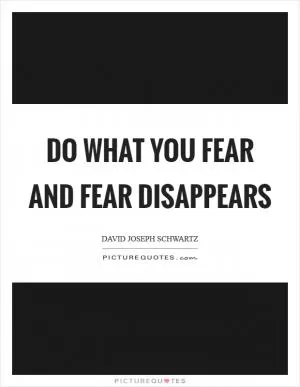 Do what you fear and fear disappears Picture Quote #1
