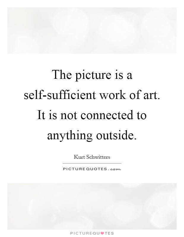 The picture is a self-sufficient work of art. It is not connected to anything outside Picture Quote #1