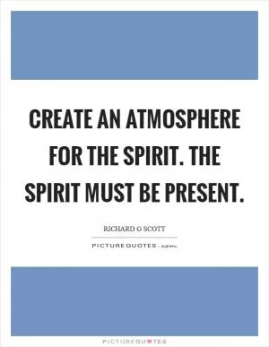 Create an atmosphere for the Spirit. The Spirit must be present Picture Quote #1