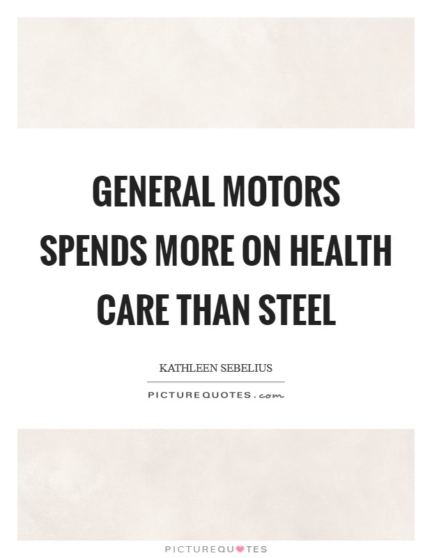 General Motors spends more on health care than steel Picture Quote #1