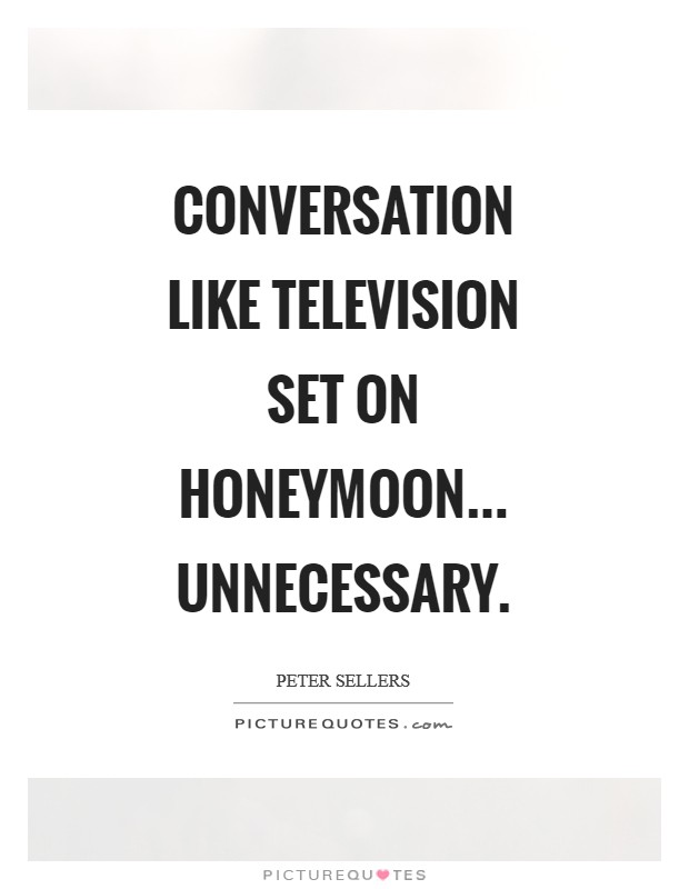 Conversation like television set on honeymoon... unnecessary Picture Quote #1