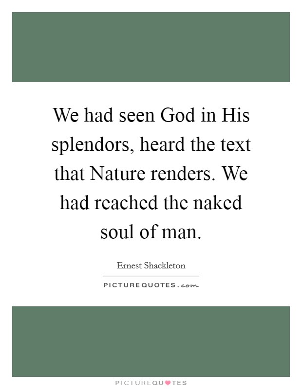 We had seen God in His splendors, heard the text that Nature renders. We had reached the naked soul of man Picture Quote #1