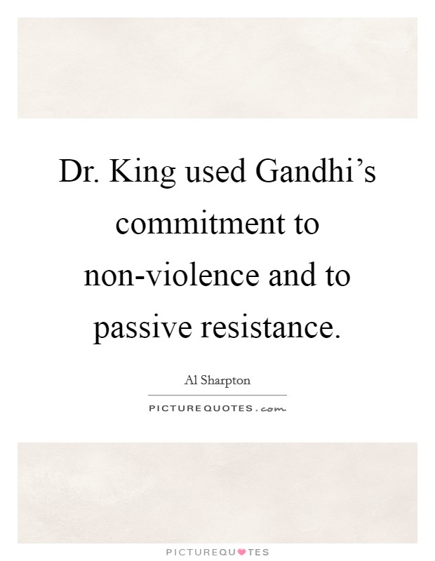 Dr. King used Gandhi's commitment to non-violence and to passive resistance Picture Quote #1