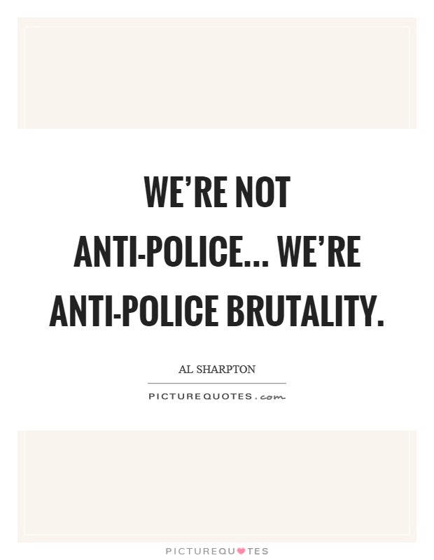 We're not anti-police... we're anti-police brutality Picture Quote #1