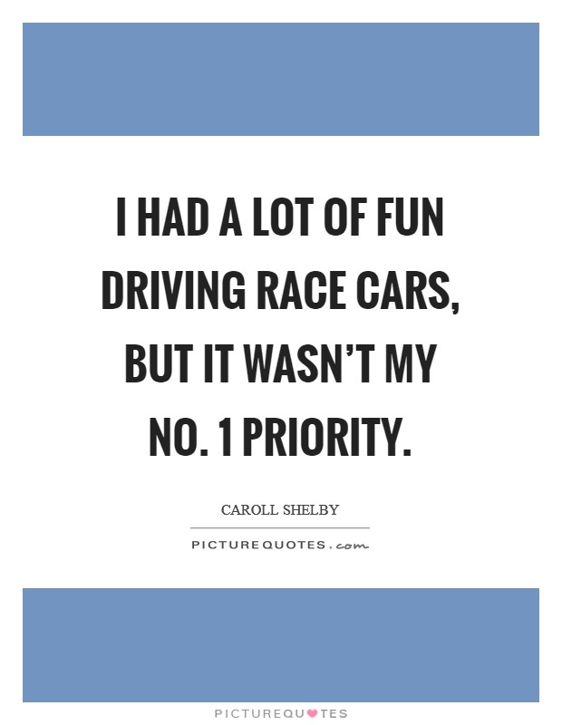 I had a lot of fun driving race cars, but it wasn't my No. 1 priority Picture Quote #1