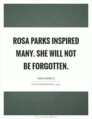 Rosa Parks inspired many. She will not be forgotten Picture Quote #1