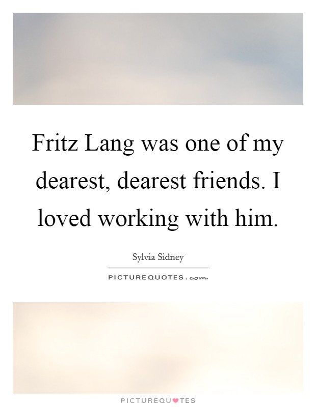 Fritz Lang was one of my dearest, dearest friends. I loved working with him Picture Quote #1