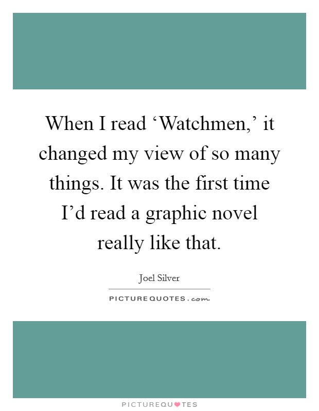 When I read ‘Watchmen,' it changed my view of so many things. It was the first time I'd read a graphic novel really like that Picture Quote #1