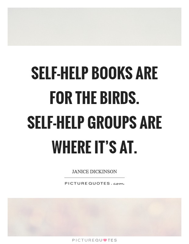 Self-help books are for the birds. Self-help groups are where it's at Picture Quote #1