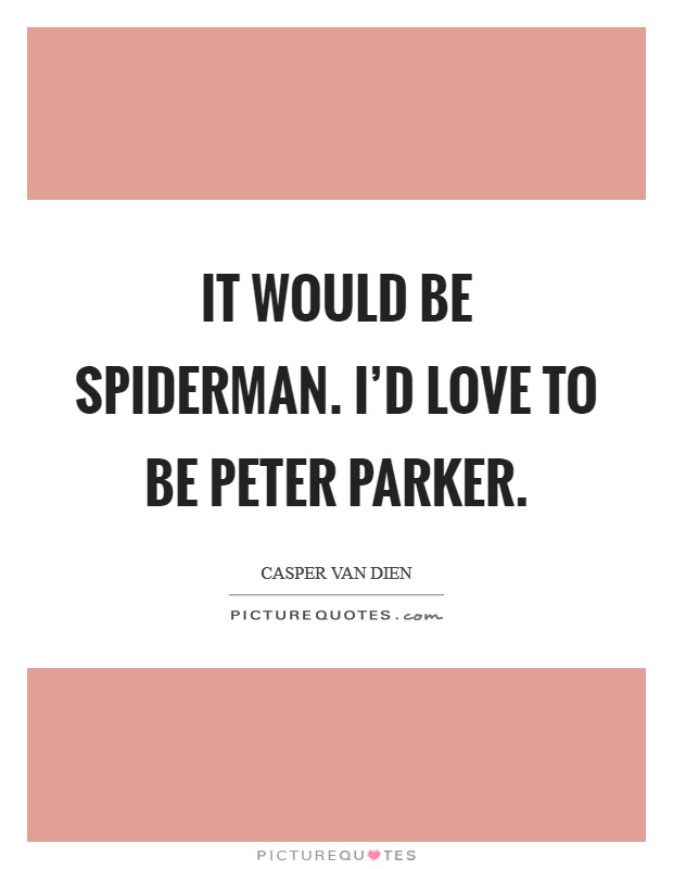 It would be Spiderman. I'd love to be Peter Parker Picture Quote #1