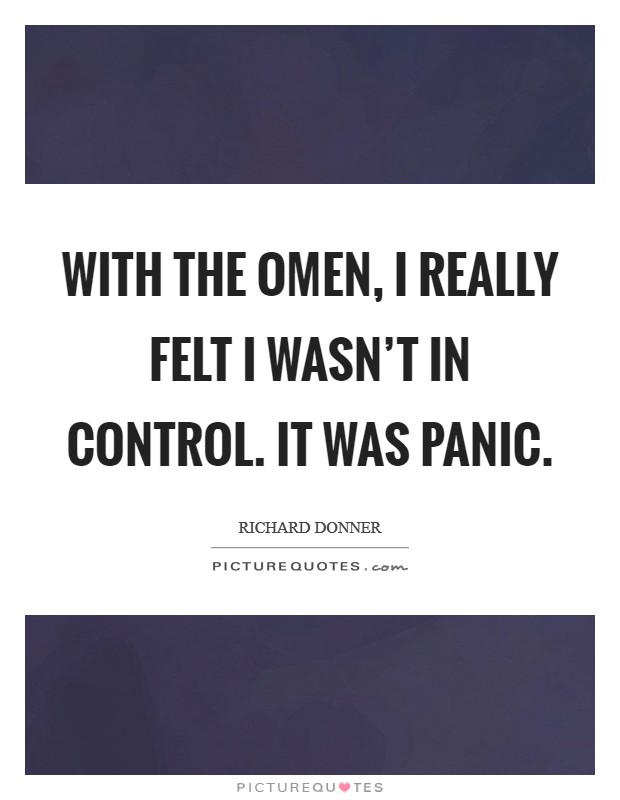 With the Omen, I really felt I wasn't in control. It was panic Picture Quote #1
