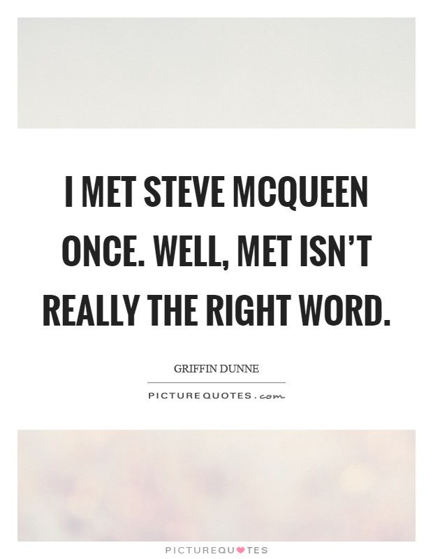 I met Steve McQueen once. Well, met isn't really the right word Picture Quote #1