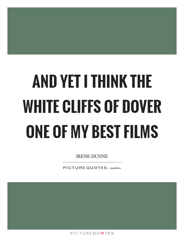 And yet I think The White Cliffs of Dover one of my best films Picture Quote #1