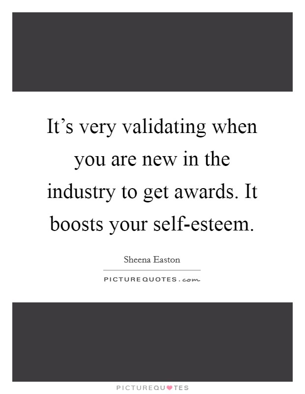 It's very validating when you are new in the industry to get awards. It boosts your self-esteem Picture Quote #1